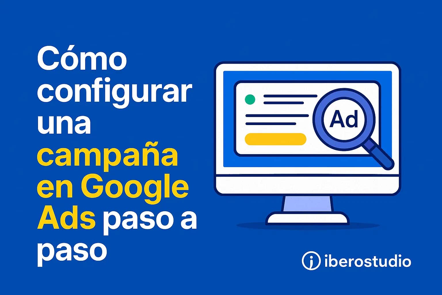 Cómo configurar campañas de Google Ads sin perder dinero en 2025 5 Ilustración con el título "Cómo configurar una campaña en Google Ads paso a paso", con un monitor que muestra un anuncio y el logotipo de Iberostudio, agencia de marketing digital especializada en campañas efectivas para negocios locales y emprendedores.